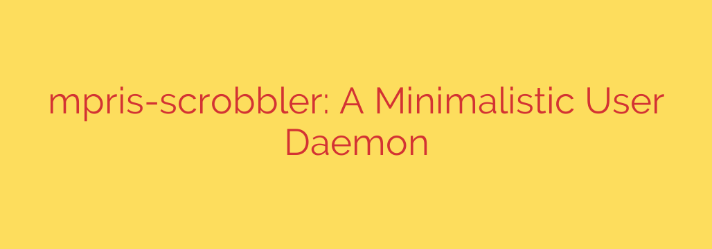 mpris-scrobbler: A Minimalistic User Daemon