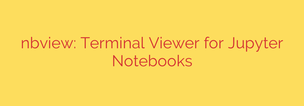 nbview: Terminal Viewer for Jupyter Notebooks