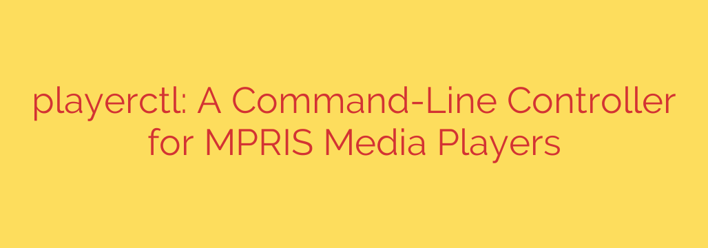 playerctl: A Command-Line Controller for MPRIS Media Players