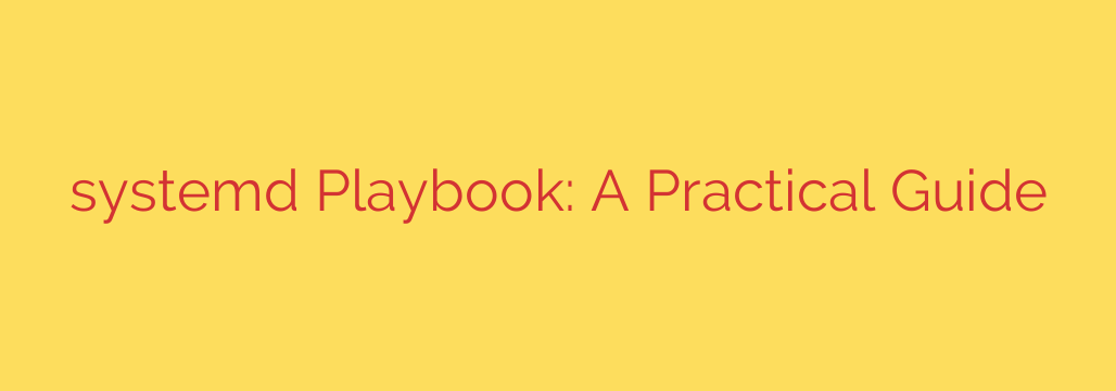 systemd Playbook: A Practical Guide
