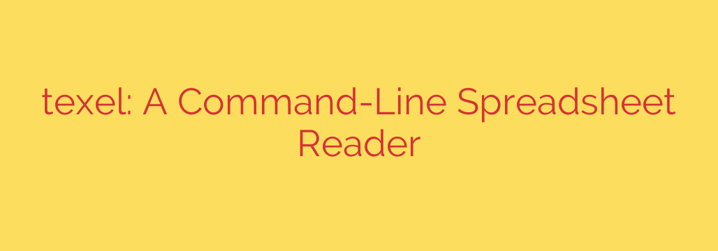 texel: A Command-Line Spreadsheet Reader