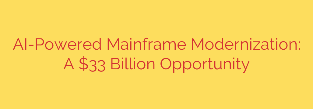 AI-Powered Mainframe Modernization: A $33 Billion Opportunity