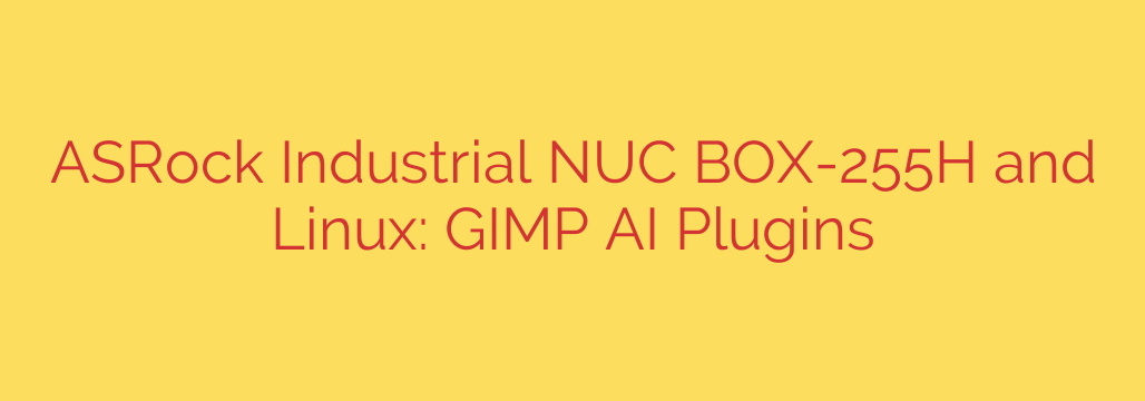 ASRock Industrial NUC BOX-255H and Linux: GIMP AI Plugins