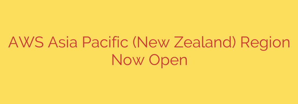 AWS Asia Pacific (New Zealand) Region Now Open