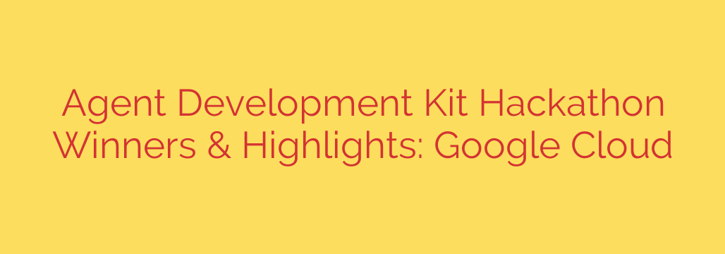Agent Development Kit Hackathon Winners & Highlights: Google Cloud