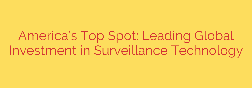America’s Top Spot: Leading Global Investment in Surveillance Technology