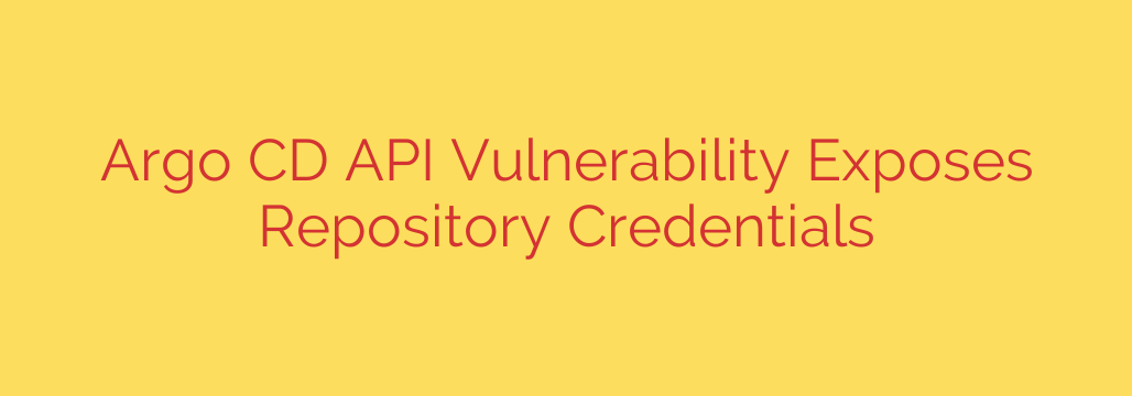 Argo CD API Vulnerability Exposes Repository Credentials