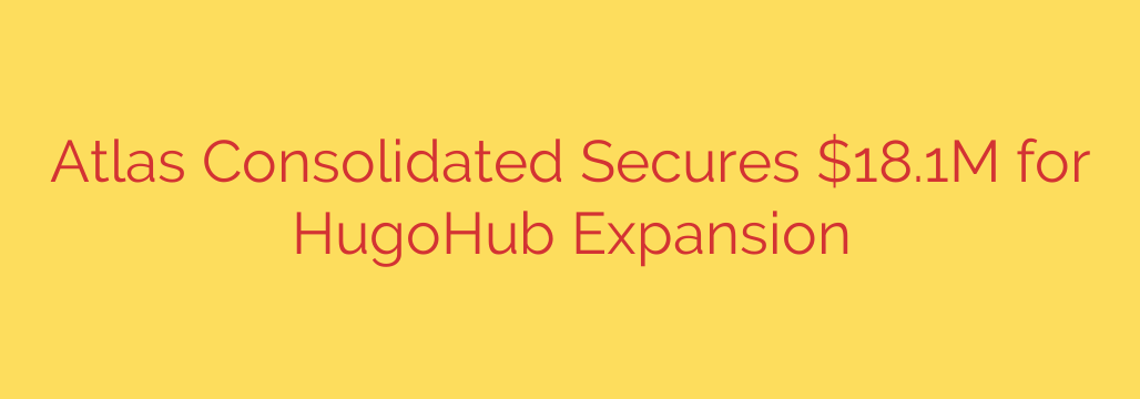 Atlas Consolidated Secures $18.1M for HugoHub Expansion