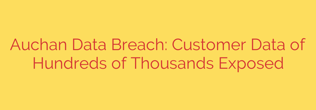 Auchan Data Breach: Customer Data of Hundreds of Thousands Exposed