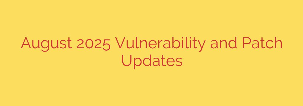 August 2025 Vulnerability and Patch Updates