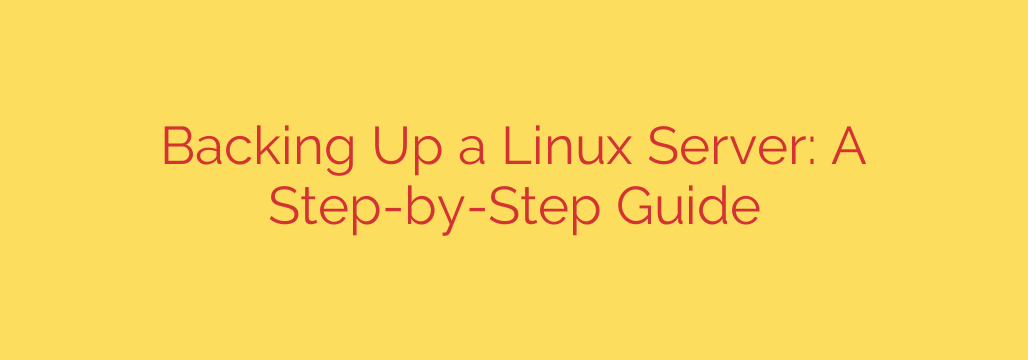Backing Up a Linux Server: A Step-by-Step Guide