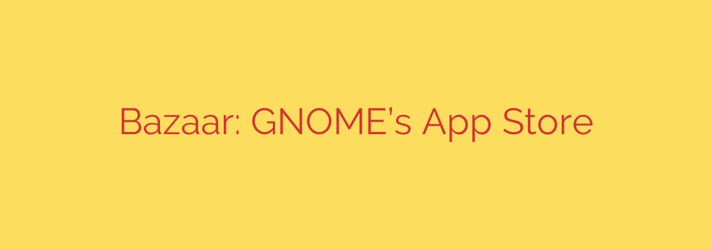 Bazaar: GNOME’s App Store