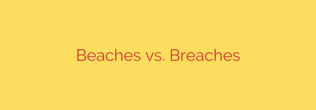 Beaches vs. Breaches