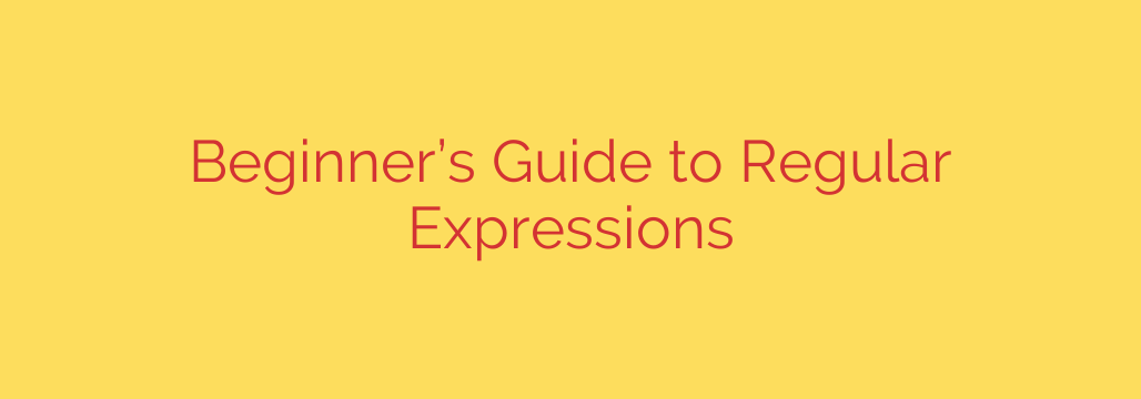 Beginner’s Guide to Regular Expressions