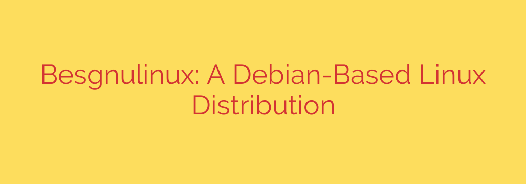 Besgnulinux: A Debian-Based Linux Distribution