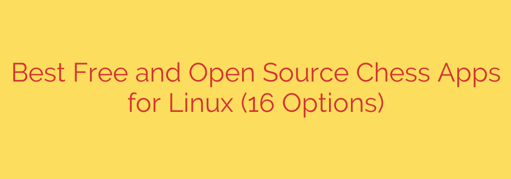 Best Free and Open Source Chess Apps for Linux (16 Options)