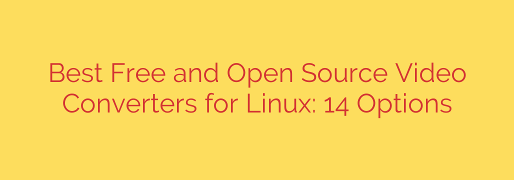 Best Free and Open Source Video Converters for Linux: 14 Options