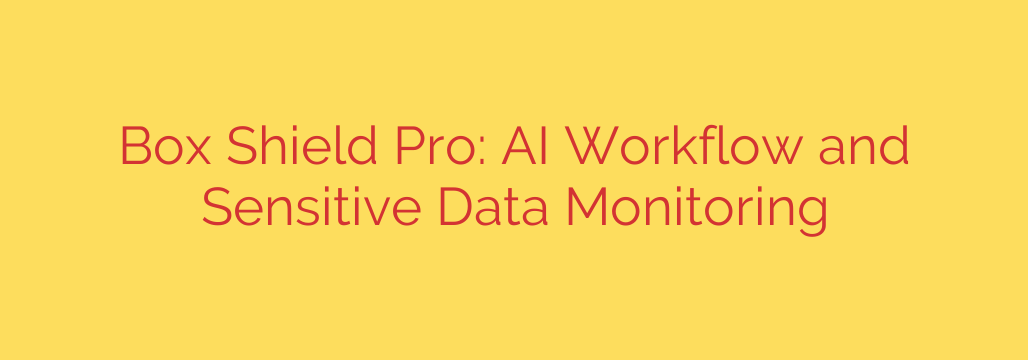 Box Shield Pro: AI Workflow and Sensitive Data Monitoring