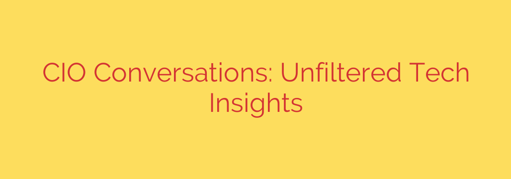 CIO Conversations: Unfiltered Tech Insights