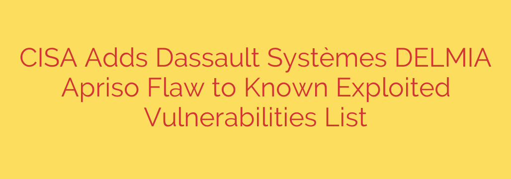 CISA Adds Dassault Systèmes DELMIA Apriso Flaw to Known Exploited Vulnerabilities List