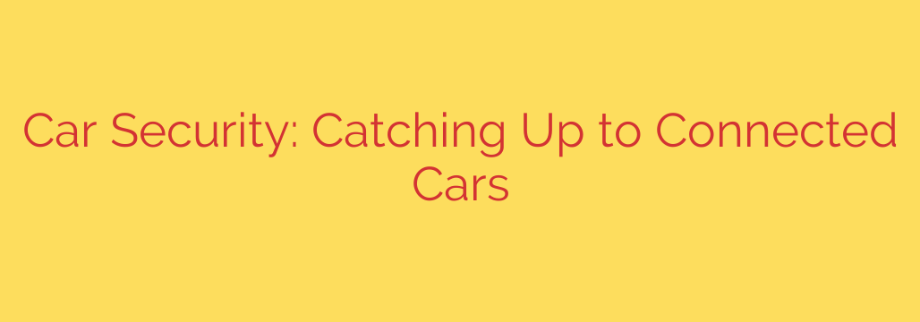 Car Security: Catching Up to Connected Cars
