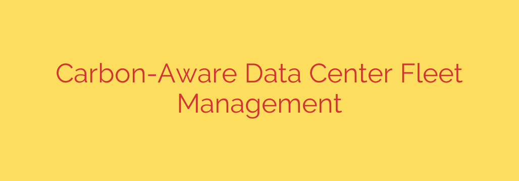 Carbon-Aware Data Center Fleet Management