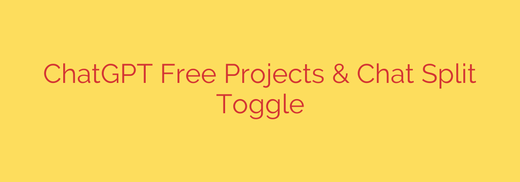 ChatGPT Free Projects & Chat Split Toggle