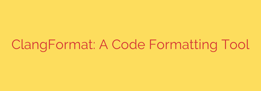 ClangFormat: A Code Formatting Tool