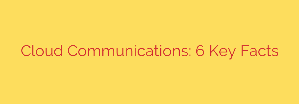 Cloud Communications: 6 Key Facts