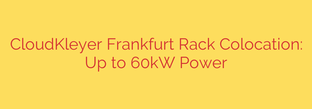 CloudKleyer Frankfurt Rack Colocation: Up to 60kW Power