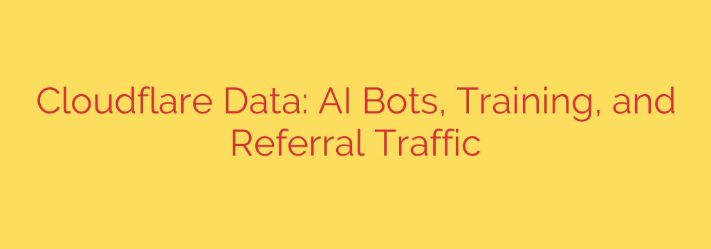 Cloudflare Data: AI Bots, Training, and Referral Traffic