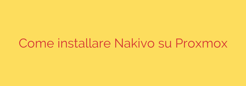 Come installare Nakivo su Proxmox