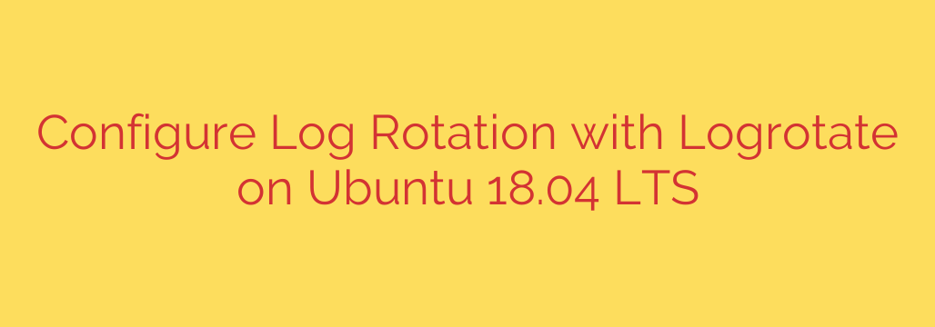 Configure Log Rotation with Logrotate on Ubuntu 18.04 LTS