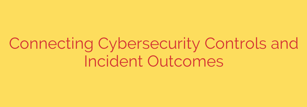 Connecting Cybersecurity Controls and Incident Outcomes