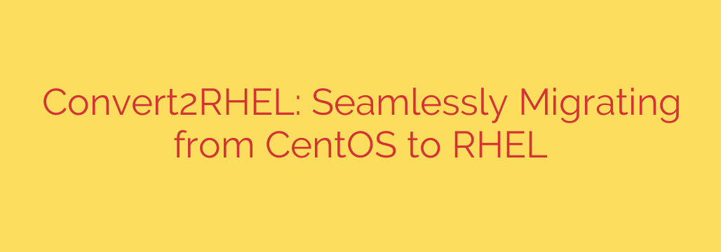 Convert2RHEL: Seamlessly Migrating from CentOS to RHEL