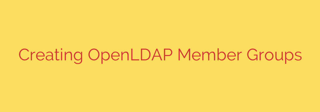 Creating OpenLDAP Member Groups