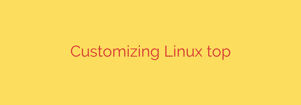 Customizing Linux top