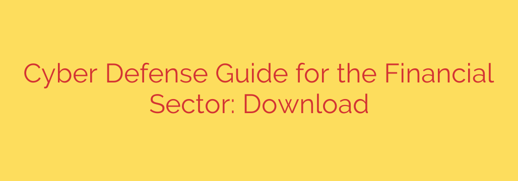 Cyber Defense Guide for the Financial Sector: Download