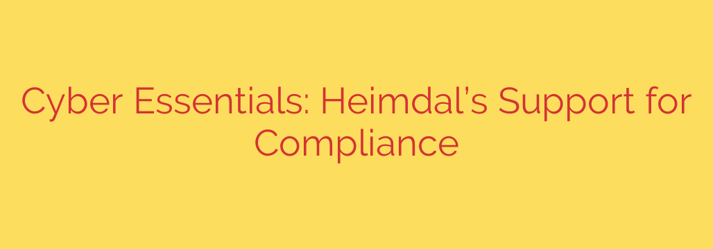 Cyber Essentials: Heimdal’s Support for Compliance