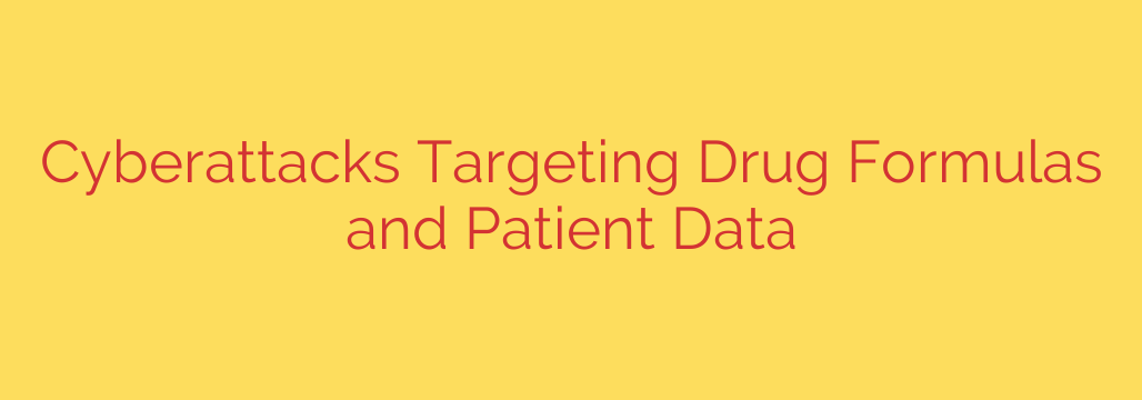 Cyberattacks Targeting Drug Formulas and Patient Data