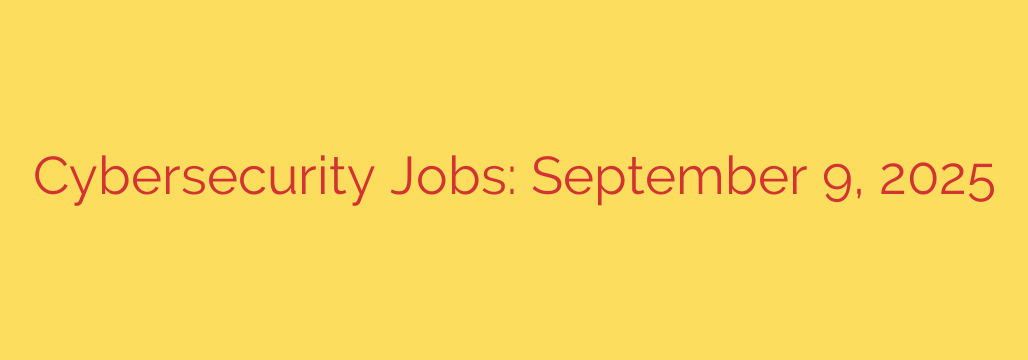 Cybersecurity Jobs: September 9, 2025