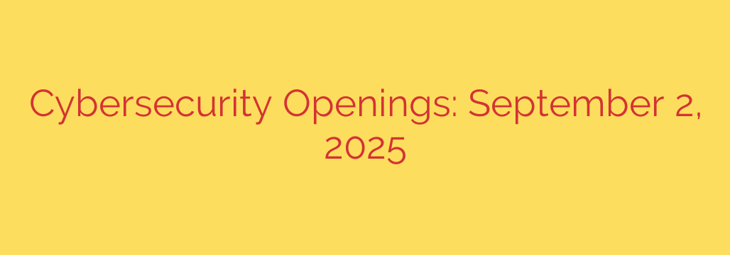 Cybersecurity Openings: September 2, 2025