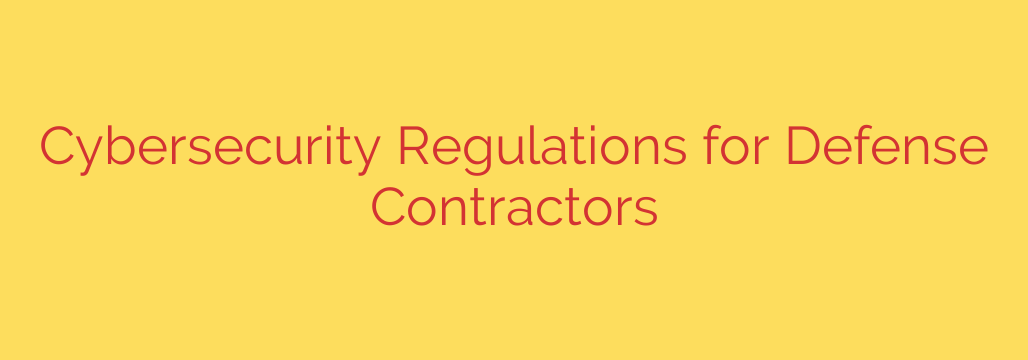 Cybersecurity Regulations for Defense Contractors