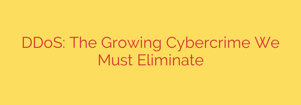 DDoS: The Growing Cybercrime We Must Eliminate