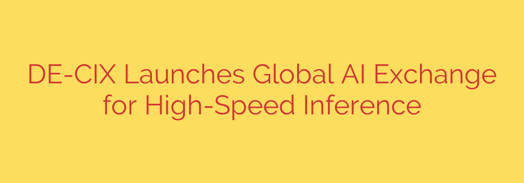 DE-CIX Launches Global AI Exchange for High-Speed Inference