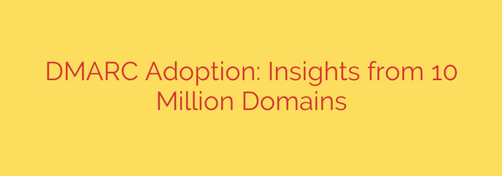 DMARC Adoption: Insights from 10 Million Domains