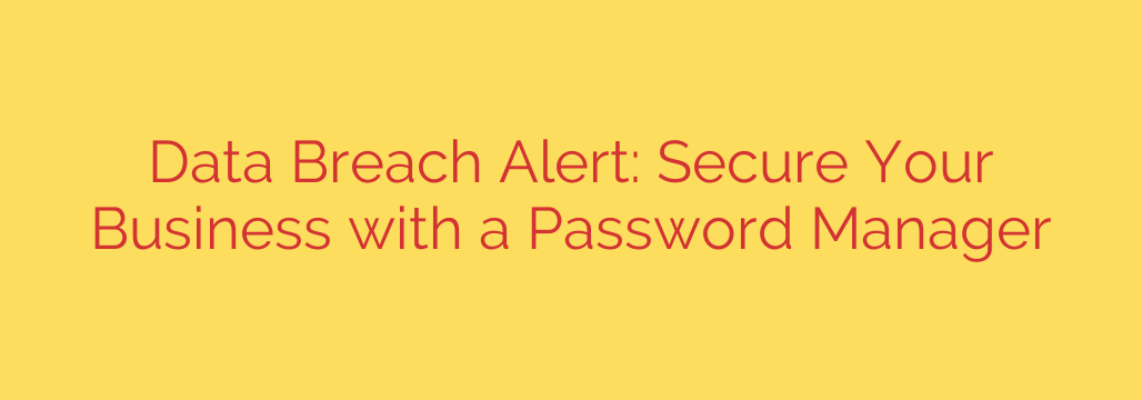 Data Breach Alert: Secure Your Business with a Password Manager