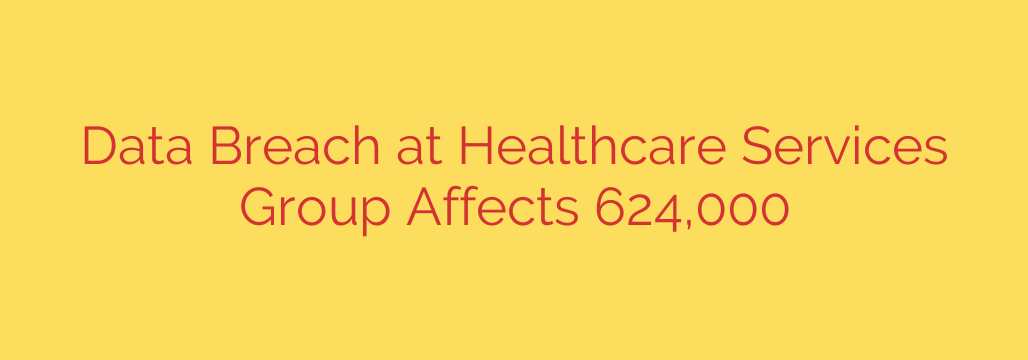 Data Breach at Healthcare Services Group Affects 624,000