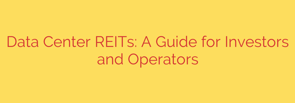 Data Center REITs: A Guide for Investors and Operators