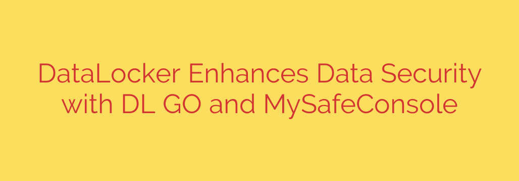 DataLocker Enhances Data Security with DL GO and MySafeConsole